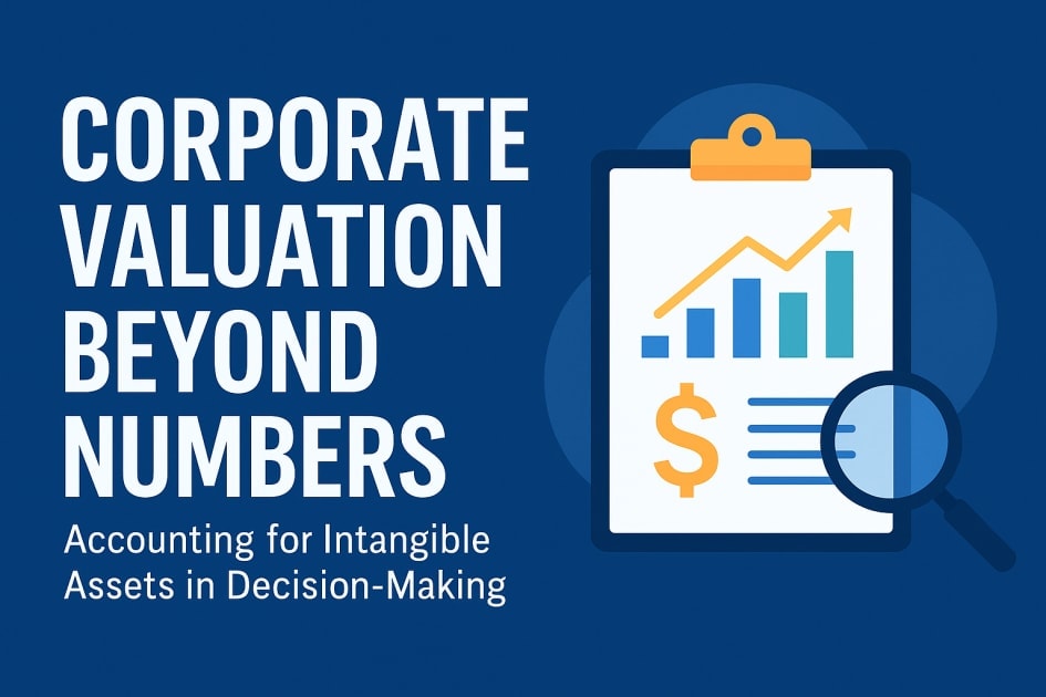 Corporate Valuation Beyond Numbers: Incorporating Intangible Assets in Decision-Making