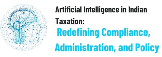 Artificial Intelligence in Indian Taxation: Redefining Compliance, Administration, and Policy