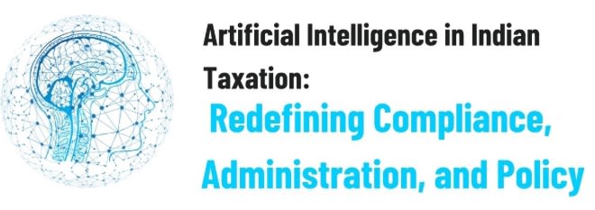 Artificial Intelligence in Indian Taxation: Redefining Compliance, Administration, and Policy
